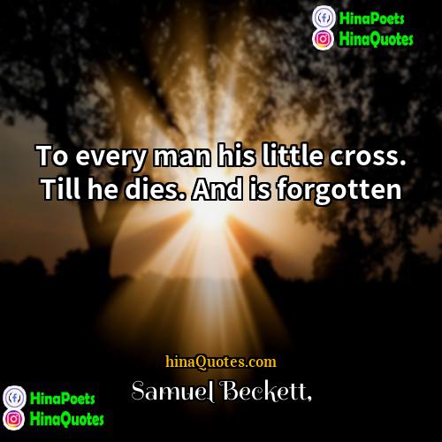 Samuel Beckett Quotes | To every man his little cross. Till